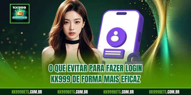 O que Evitar para Fazer Login KK999 de Forma Mais Eficaz