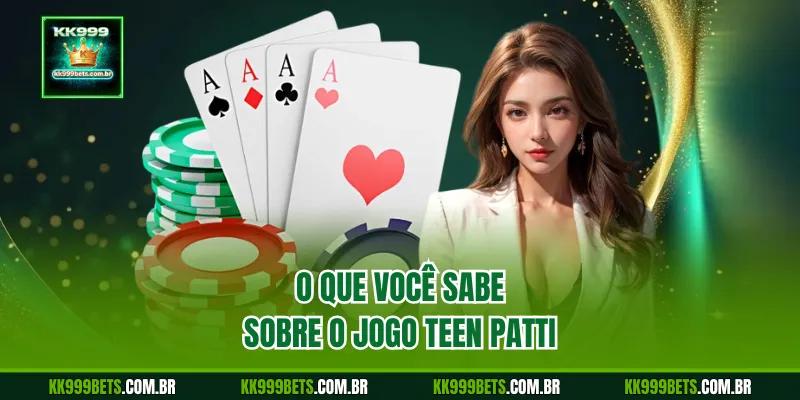 O que você sabe sobre o jogo Teen Patti 