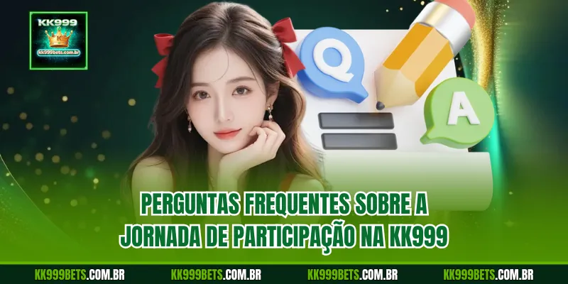 Perguntas Frequentes sobre a Jornada de Participação na KK999