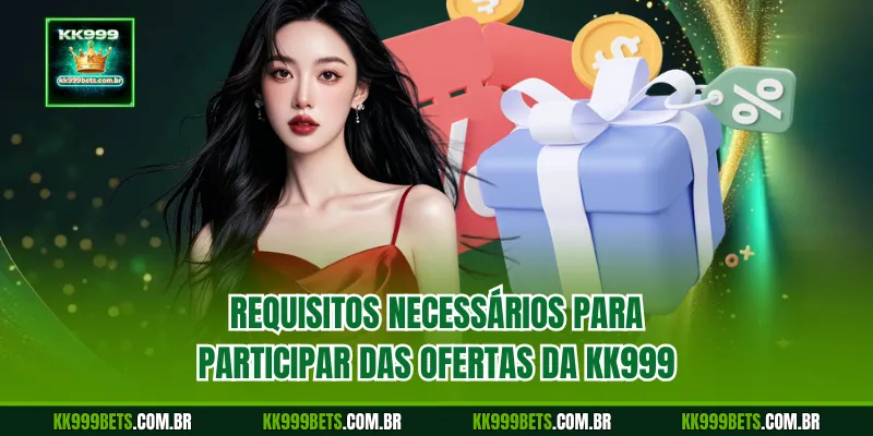 Requisitos Necessários para Participar das Ofertas da KK999
