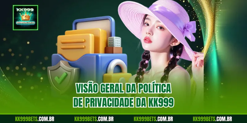Visão Geral da Política de Privacidade da KK999